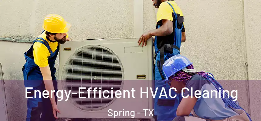  Energy-Efficient HVAC Cleaning Spring - TX