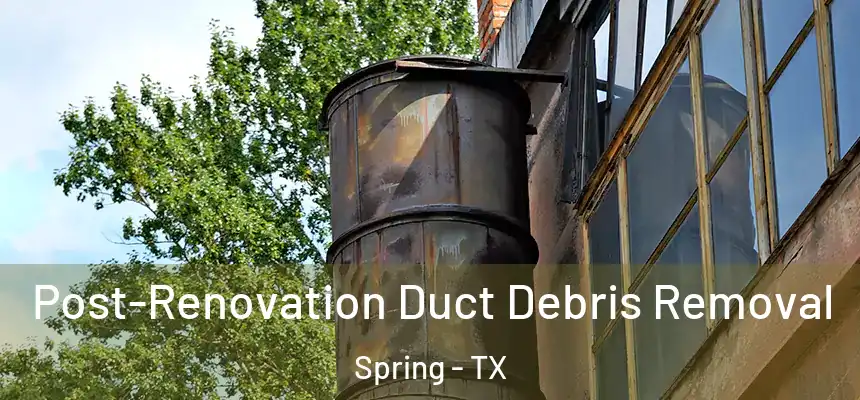  Post-Renovation Duct Debris Removal Spring - TX